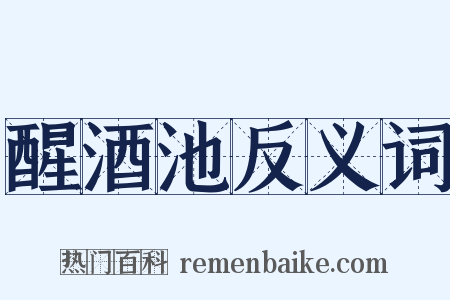 醒酒池反义词是什么意思的图片